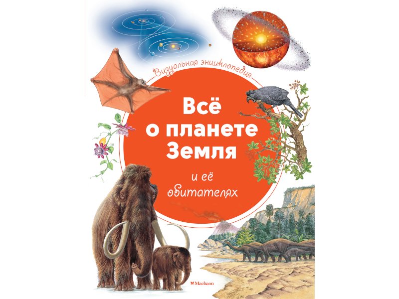 

Книга Machaon, Всё о планете Земля и её обитателях. Визуальная энциклопедия