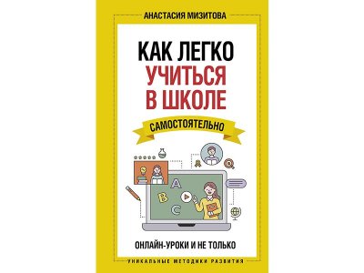 Книга Как легко учиться в школе самостоятельно. Онлайн-уроки и не только Мизитова А. / Издательство Аст 1-00329770_1