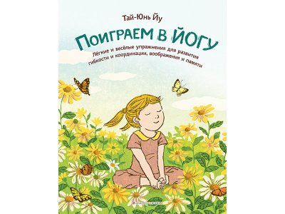 Книга Поиграем в йогу. Лёгкие и весёлые упражнения для развития гибкости и координации, воображения и памяти Тай-Юнь Йу / Издательство Эксмо 1-00329843_1